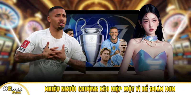 Nhiều người chuộng kèo hiệp một vì dễ đoán hơn