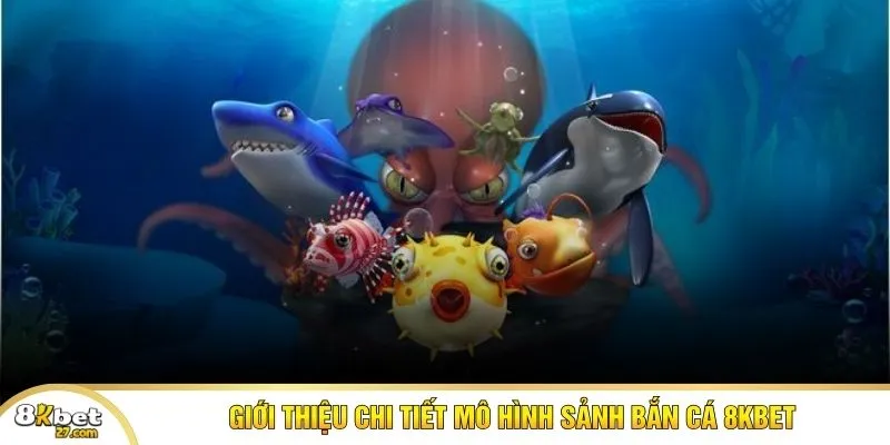 Giới thiệu chi tiết mô hình sảnh bắn cá 8KBET