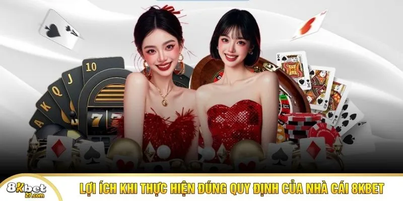 Lợi ích khi thực hiện đúng quy định của nhà cái 8KBET